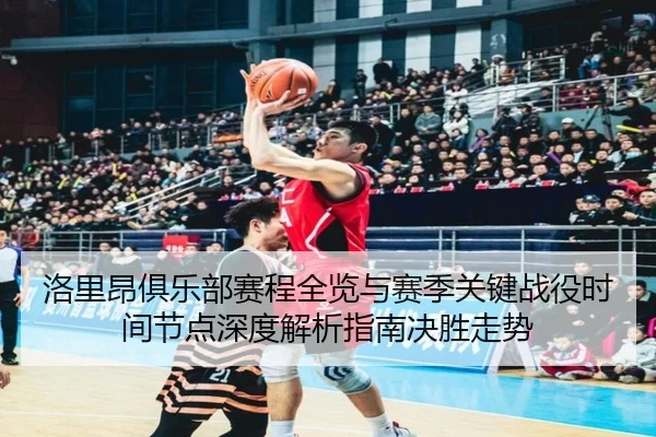 洛里昂俱乐部赛程全览与赛季关键战役时间节点深度解析指南决胜走势
